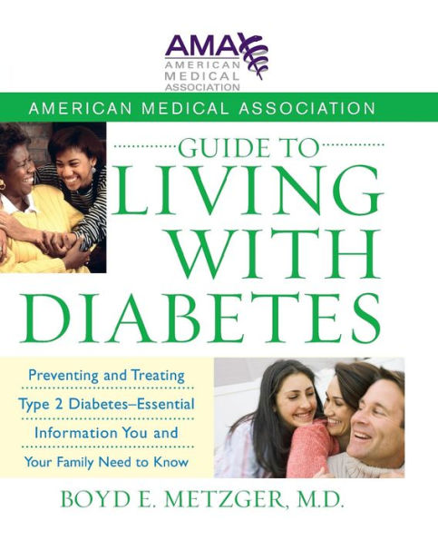 American Medical Association Guide to Living with Diabetes: Preventing and Treating Type 2 Diabetes - Essential Information You and Your Family Need to Know