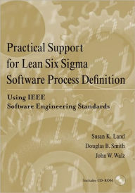 Title: Practical Support for Lean Six Sigma Software Process Definition: Using IEEE Software Engineering Standards / Edition 1, Author: Susan K. Land