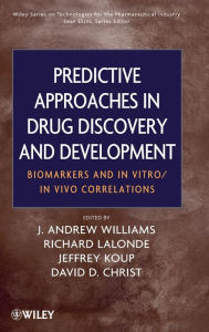 Title: Predictive Approaches in Drug Discovery and Development: Biomarkers and In Vitro / In Vivo Correlations / Edition 1, Author: J. Andrew Williams