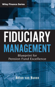 Title: Fiduciary Management: Blueprint for Pension Fund Excellence / Edition 1, Author: A. van Nunen