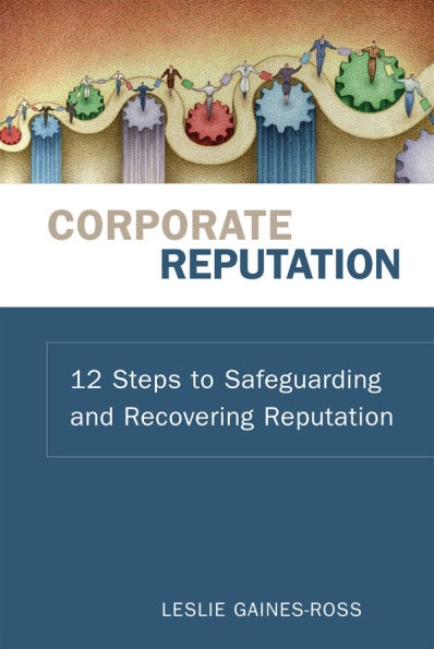 Corporate Reputation: 12 Steps to Safeguarding and Recovering Reputation