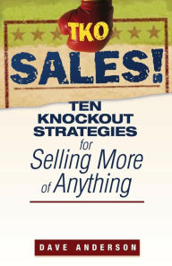 Title: TKO Sales!: Ten Knockout Strategies for Selling More of Anything, Author: Dave Anderson