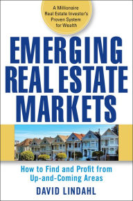 Title: Emerging Real Estate Markets: How to Find and Profit from Up-and-Coming Areas / Edition 1, Author: David Lindahl