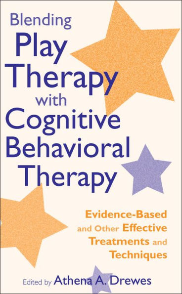 Blending Play Therapy with Cognitive Behavioral Therapy: Evidence-Based and Other Effective Treatments and Techniques / Edition 1