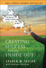 Title: Creating Success from the Inside Out: Develop the Focus and Strategy to Uncover the Life You Want, Author: Ephren W. Taylor