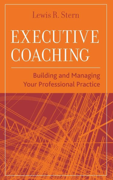 Executive Coaching: Building and Managing Your Professional Practice / Edition 1