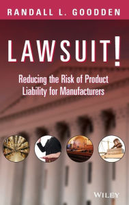 Title: Lawsuit!: Reducing the Risk of Product Liability for Manufacturers / Edition 1, Author: Randall L. Goodden