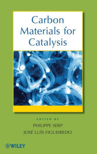 Title: Carbon Materials for Catalysis / Edition 1, Author: Philippe Serp