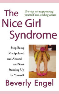 Title: The Nice Girl Syndrome: Stop Being Manipulated and Abused -- and Start Standing Up for Yourself, Author: Beverly Engel