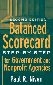 Title: Balanced Scorecard: Step-by-Step for Government and Nonprofit Agencies / Edition 2, Author: Paul R. Niven