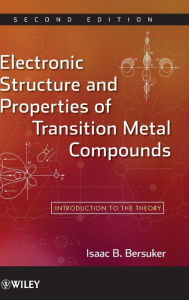 Title: Electronic Structure and Properties of Transition Metal Compounds: Introduction to the Theory / Edition 2, Author: Isaac B. Bersuker