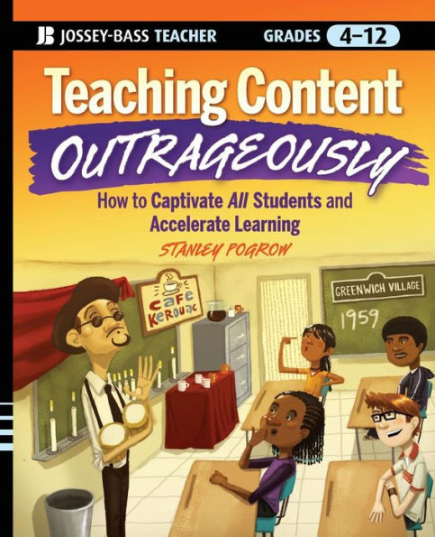 Teaching Content Outrageously: How to Captivate All Students and Accelerate Learning, Grades 4-12 / Edition 1