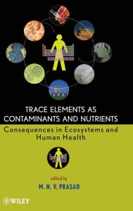 Title: Trace Elements as Contaminants and Nutrients: Consequences in Ecosystems and Human Health / Edition 1, Author: Majeti Narasimha Vara Prasad