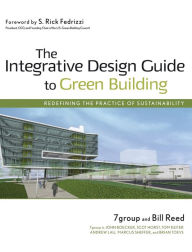 Title: The Integrative Design Guide to Green Building: Redefining the Practice of Sustainability / Edition 1, Author: 7group