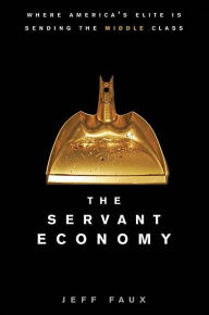 Title: The Servant Economy: Where America's Elite is Sending the Middle Class, Author: Jeff Faux
