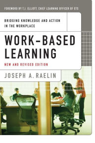 Title: Work-Based Learning: Bridging Knowledge and Action in the Workplace / Edition 2, Author: Joseph A. Raelin