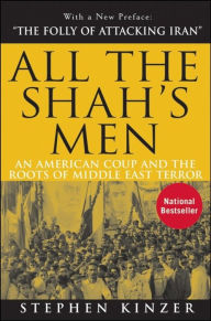 Title: All the Shah's Men: An American Coup and the Roots of Middle East Terror / Edition 2, Author: Stephen Kinzer