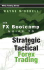 The FX Bootcamp Guide to Strategic and Tactical Forex Trading