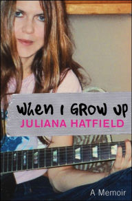 Title: When I Grow up: A Memoir, Author: Juliana Hatfield