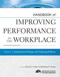 Title: Handbook of Improving Performance in the Workplace, Instructional Design and Training Delivery / Edition 1, Author: Kenneth H. Silber