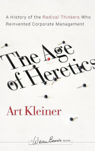 Title: The Age of Heretics: A History of the Radical Thinkers Who Reinvented Corporate Management / Edition 1, Author: Art Kleiner