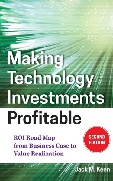 Making Technology Investments Profitable: ROI Road Map from Business Case to Value Realization