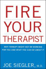 Fire Your Therapist: Why Therapy Might Not Be Working for You and What You Can Do about It