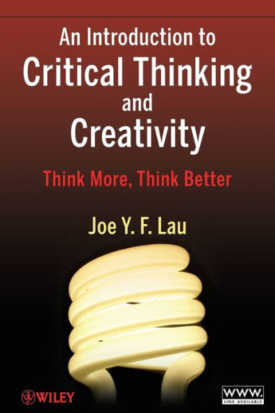 An Introduction to Critical Thinking and Creativity: Think More, Think Better / Edition 1