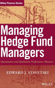 Title: Managing Hedge Fund Managers: Quantitative and Qualitative Performance Measures / Edition 1, Author: E. J. Stavetski