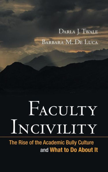 Faculty Incivility: The Rise of the Academic Bully Culture and What to Do About It / Edition 1