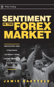 Title: Sentiment in the Forex Market: Indicators and Strategies To Profit from Crowd Behavior and Market Extremes / Edition 1, Author: Jamie Saettele