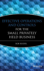 Title: Effective Operations and Controls for the Small Privately Held Business / Edition 1, Author: Rob Reider