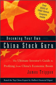 Title: Becoming Your Own China Stock Guru: The Ultimate Investor's Guide to Profiting from China's Economic Boom, Author: James Trippon