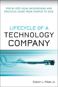 Title: Lifecycle of a Technology Company: Step-by-Step Legal Background and Practical Guide from Startup to Sale / Edition 1, Author: Edwin L. Miller Jr.