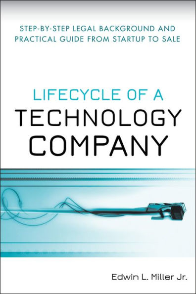 Lifecycle of a Technology Company: Step-by-Step Legal Background and Practical Guide from Startup to Sale / Edition 1