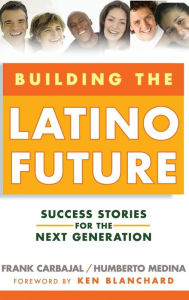 Title: Building the Latino Future: Success Stories for the Next Generation, Author: Frank Carbajal