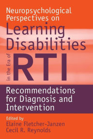 Title: Neuropsychological Perspectives on Learning Disabilities in the Era of RTI: Recommendations for Diagnosis and Intervention / Edition 1, Author: Elaine Fletcher-Janzen