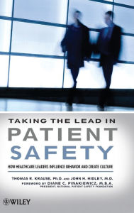 Title: Taking the Lead in Patient Safety: How Healthcare Leaders Influence Behavior and Create Culture / Edition 1, Author: Thomas R. Krause