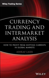 Title: Currency Trading and Intermarket Analysis: How to Profit from the Shifting Currents in Global Markets / Edition 1, Author: Ashraf Laïdi