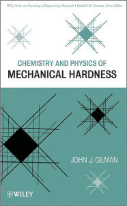 Title: Chemistry and Physics of Mechanical Hardness / Edition 1, Author: John J. Gilman