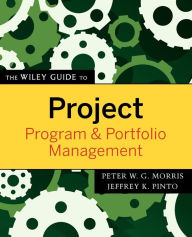 Title: The Wiley Guide to Project, Program, and Portfolio Management / Edition 1, Author: Peter W. G. Morris