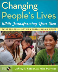 Title: Changing People's Lives While Transforming Your Own: Paths to Social Justice and Global Human Rights / Edition 1, Author: Jeffrey A. Kottler