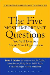 Title: The Five Most Important Questions You Will Ever Ask About Your Organization / Edition 1, Author: Peter F. Drucker