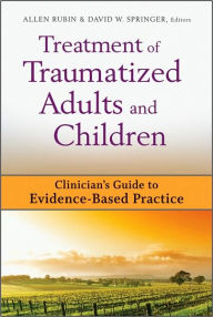 Title: Treatment of Traumatized Adults and Children: Clinician's Guide to Evidence-Based Practice / Edition 1, Author: Allen Rubin