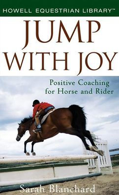 Jump With Joy: Positive Coaching for Horse and Rider