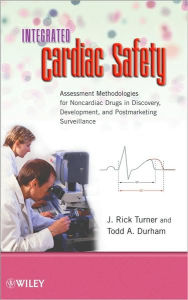 Title: Integrated Cardiac Safety: Assessment Methodologies for Noncardiac Drugs in Discovery, Development, and Postmarketing Surveillance / Edition 1, Author: J. Rick Turner