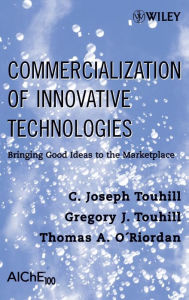 Title: Commercialization of Innovative Technologies: Bringing Good Ideas to the Marketplace / Edition 1, Author: C. Joseph Touhill