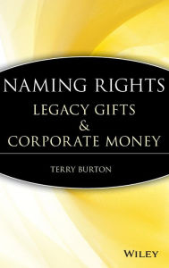 Title: Naming Rights: Legacy Gifts and Corporate Money / Edition 1, Author: Terry Burton