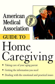 Title: American Medical Association Guide to Home Caregiving, Author: American Medical Association