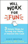 Alternative view 1 of Will Work for Fun: Three Simple Steps for Turning Any Hobby or Interest Into Cash